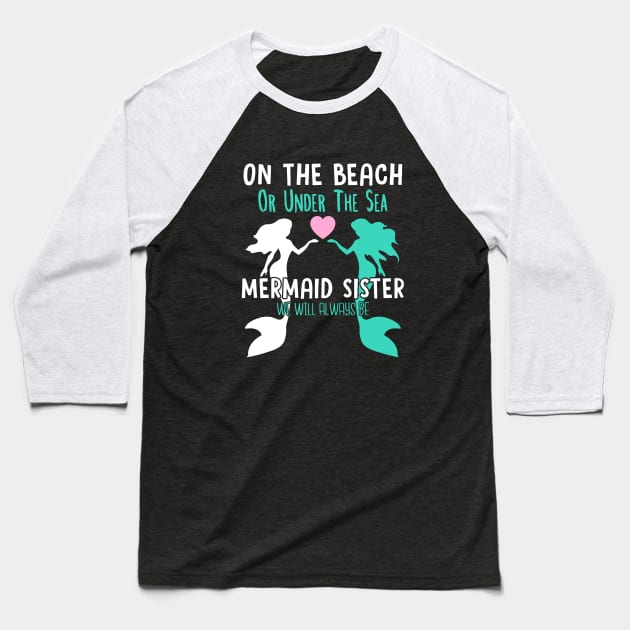 On the beach or under the sea mermaid sister we will always be Baseball T-Shirt by Madfido